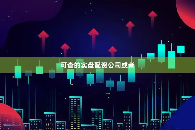 可查的实盘配资公司或者