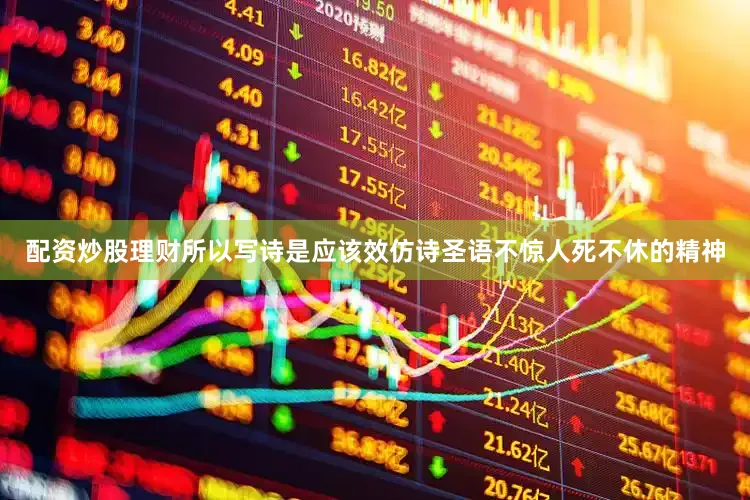 配资炒股理财所以写诗是应该效仿诗圣语不惊人死不休的精神