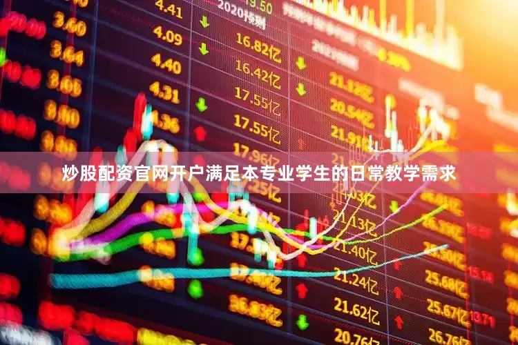 炒股配资官网开户满足本专业学生的日常教学需求