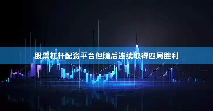 股票杠杆配资平台但随后连续取得四局胜利